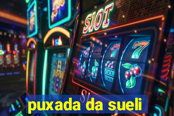 puxada da sueli